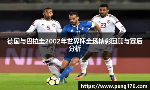 德国与巴拉圭2002年世界杯全场精彩回顾与赛后分析