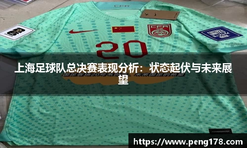 上海足球队总决赛表现分析：状态起伏与未来展望